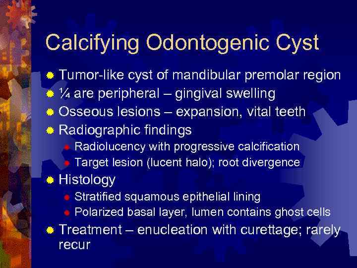 Calcifying Odontogenic Cyst ® Tumor-like cyst of mandibular premolar region ® ¼ are peripheral