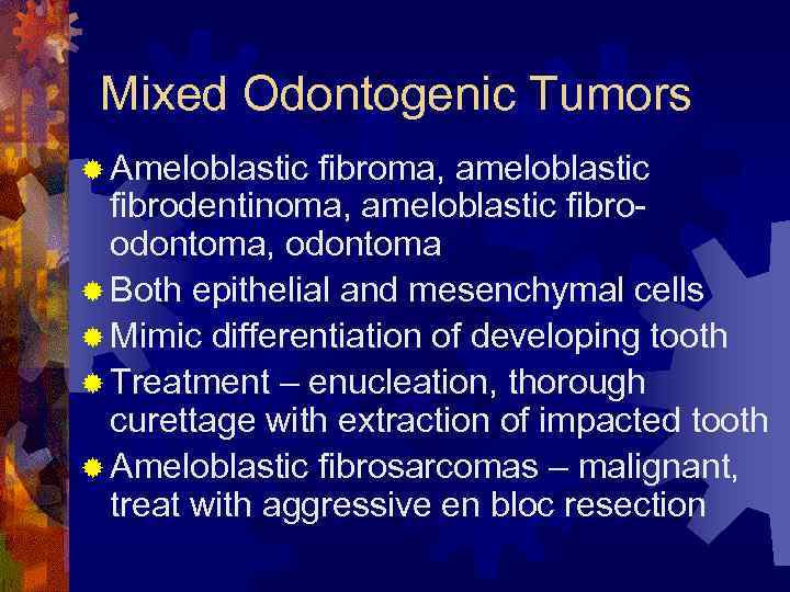Mixed Odontogenic Tumors ® Ameloblastic fibroma, ameloblastic fibrodentinoma, ameloblastic fibroodontoma, odontoma ® Both epithelial
