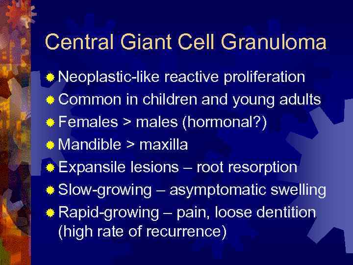 Central Giant Cell Granuloma ® Neoplastic-like reactive proliferation ® Common in children and young