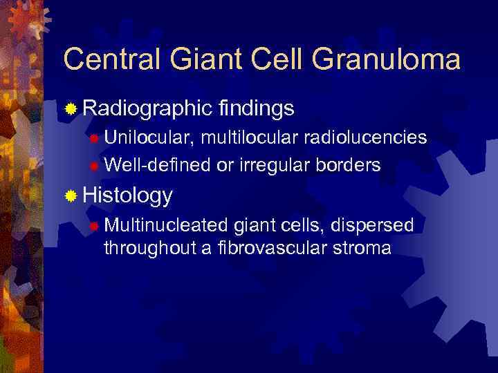 Central Giant Cell Granuloma ® Radiographic findings ® Unilocular, multilocular radiolucencies ® Well-defined or