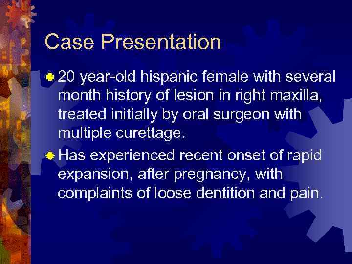 Case Presentation ® 20 year-old hispanic female with several month history of lesion in