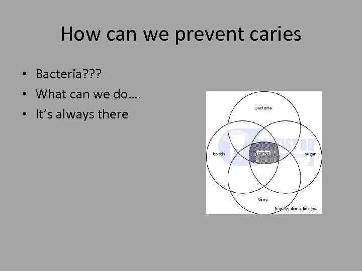 How can we prevent caries • Bacteria? ? ? • What can we do….