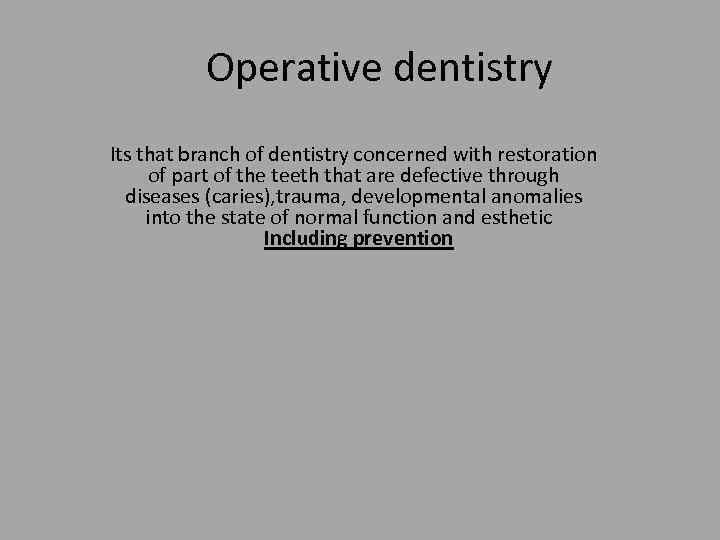 Operative dentistry Its that branch of dentistry concerned with restoration of part of the