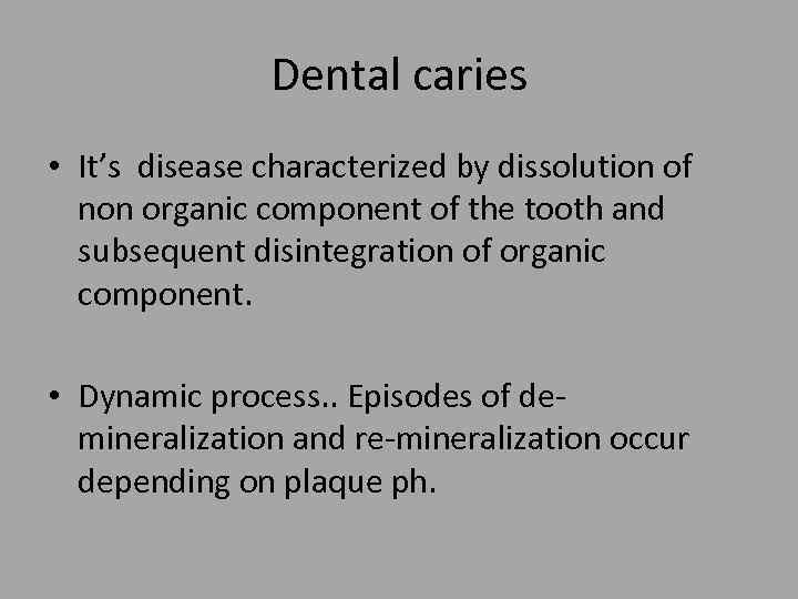 Dental caries • It’s disease characterized by dissolution of non organic component of the