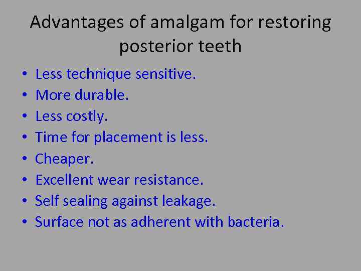 Advantages of amalgam for restoring posterior teeth • • Less technique sensitive. More durable.