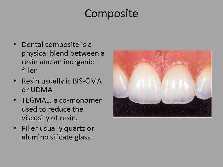 Composite • Dental composite is a physical blend between a resin and an inorganic