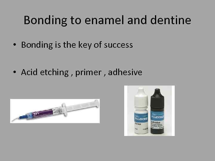 Bonding to enamel and dentine • Bonding is the key of success • Acid