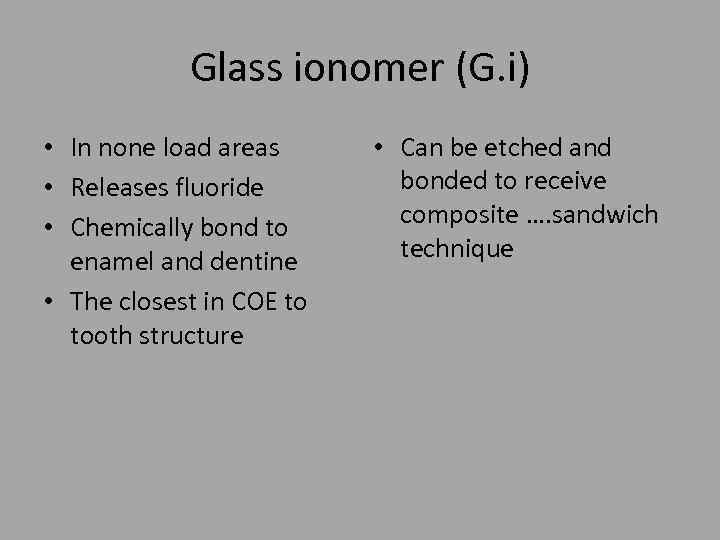 Glass ionomer (G. i) • In none load areas • Releases fluoride • Chemically