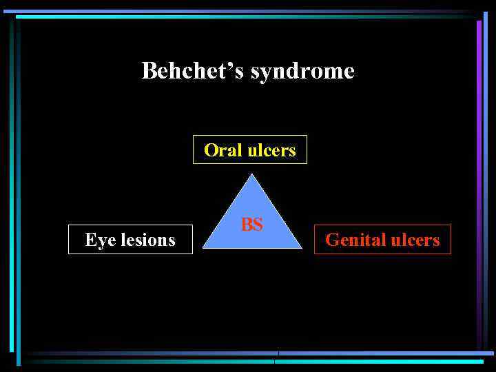 Behchet’s syndrome Oral ulcers Eye lesions BS Genital ulcers 