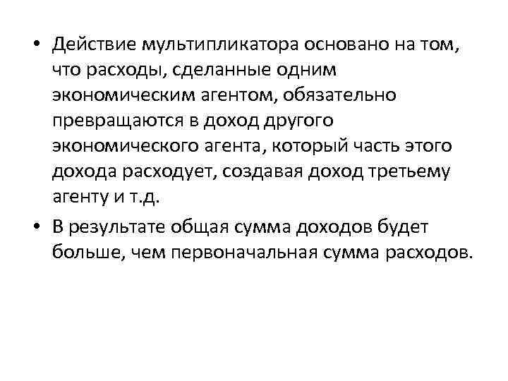  • Действие мультипликатора основано на том, что расходы, сделанные одним экономическим агентом, обязательно
