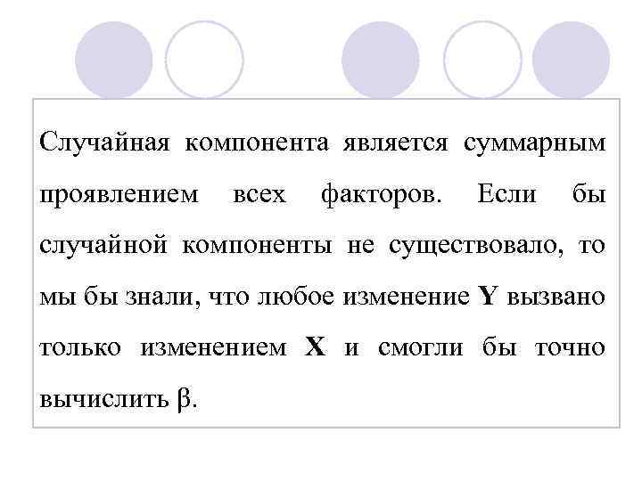 Случайная компонента является суммарным проявлением всех факторов. Если бы случайной компоненты не существовало, то