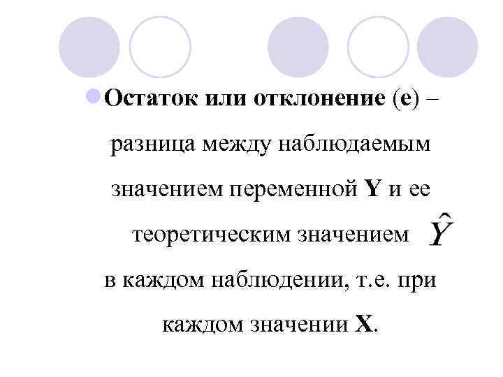 l. Остаток или отклонение (е) – разница между наблюдаемым значением переменной Y и ее