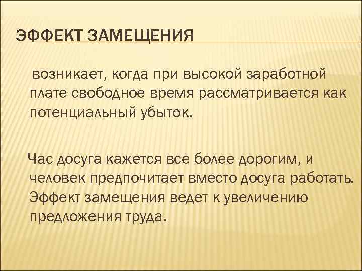 ЭФФЕКТ ЗАМЕЩЕНИЯ возникает, когда при высокой заработной плате свободное время рассматривается как потенциальный убыток.