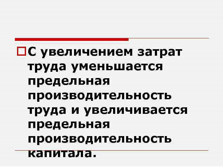 o С увеличением затрат труда уменьшается предельная производительность труда и увеличивается предельная производительность капитала.