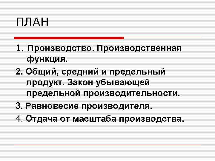 ПЛАН 1. Производство. Производственная функция. 2. Общий, средний и предельный продукт. Закон убывающей предельной