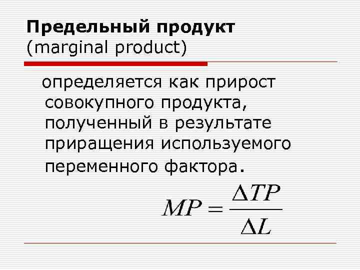 Предельный продукт (marginal product) определяется как прирост совокупного продукта, полученный в результате приращения используемого