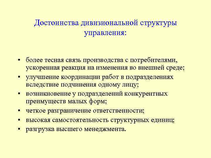 Достоинства дивизиональной структуры управления: • более тесная связь производства с потребителями, ускоренная реакция на