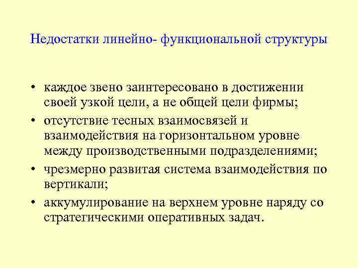 Недостатки линейно- функциональной структуры • каждое звено заинтересовано в достижении своей узкой цели, а