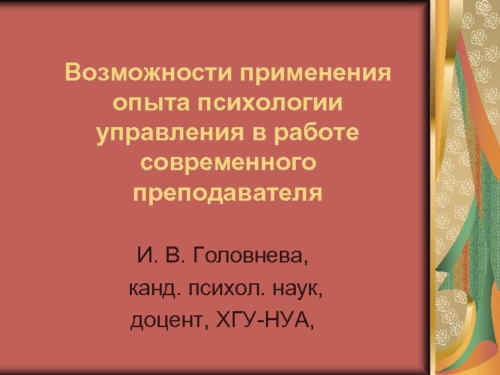 Возможности применения опыта психологии управления в работе современного преподавателя И. В. Головнева, канд. психол.
