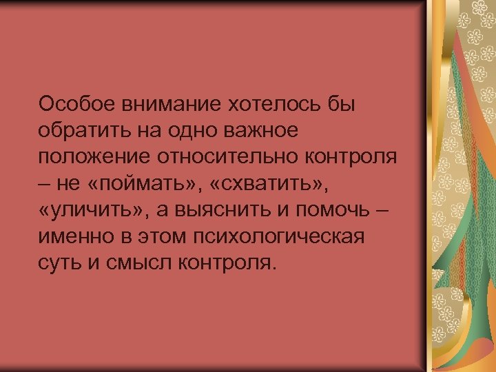 Особое внимание хотелось бы обратить на одно важное положение относительно контроля – не «поймать»