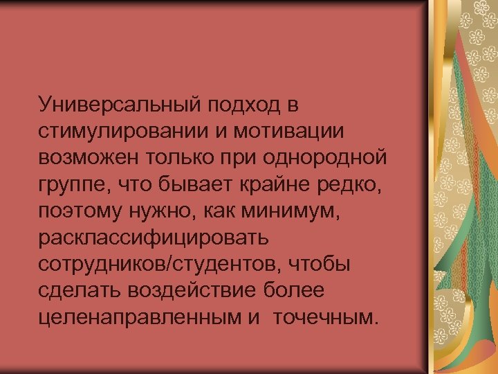 Универсальный подход в стимулировании и мотивации возможен только при однородной группе, что бывает крайне