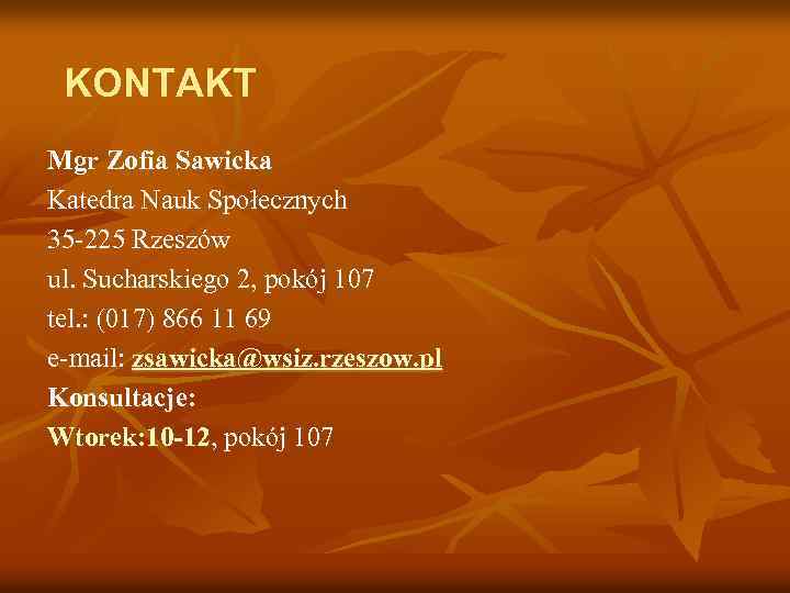 KONTAKT Mgr Zofia Sawicka Katedra Nauk Społecznych 35 -225 Rzeszów ul. Sucharskiego 2, pokój