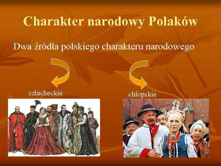 Charakter narodowy Polaków Dwa źródła polskiego charakteru narodowego szlacheckie chłopskie 