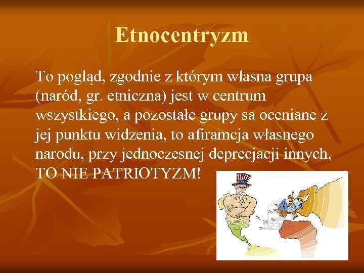 Etnocentryzm To pogląd, zgodnie z którym własna grupa (naród, gr. etniczna) jest w centrum