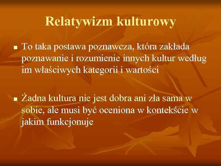 Relatywizm kulturowy n n To taka postawa poznawcza, która zakłada poznawanie i rozumienie innych