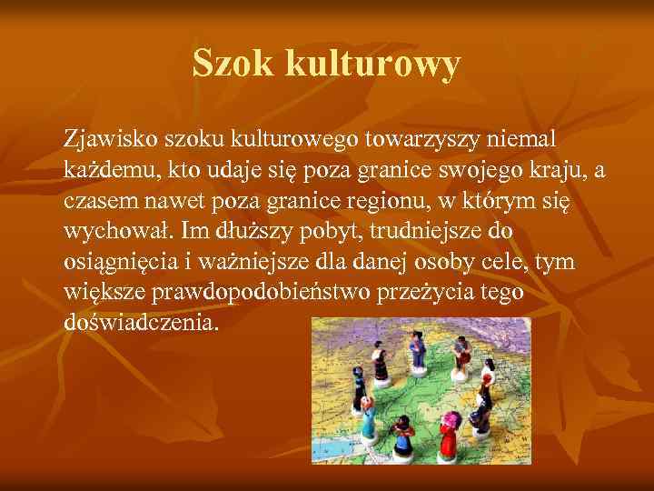 Szok kulturowy Zjawisko szoku kulturowego towarzyszy niemal każdemu, kto udaje się poza granice swojego