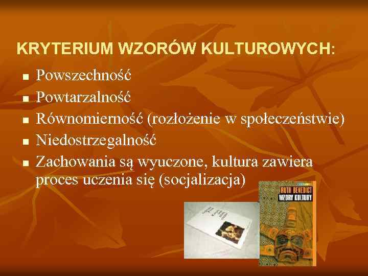 KRYTERIUM WZORÓW KULTUROWYCH: n n n Powszechność Powtarzalność Równomierność (rozłożenie w społeczeństwie) Niedostrzegalność Zachowania
