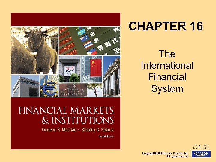 CHAPTER 16 The International Financial System Copyright © 2012 Pearson Prentice Hall. All rights