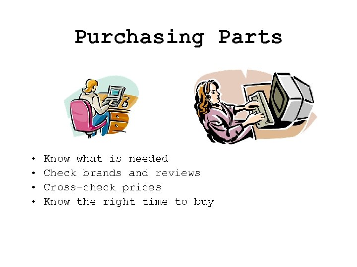Purchasing Parts • • Know what is needed Check brands and reviews Cross-check prices