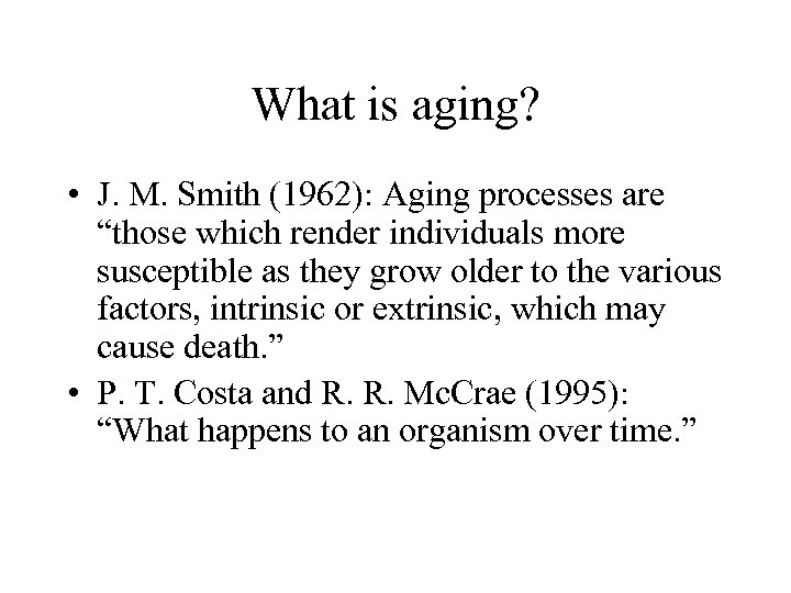 What is aging? • J. M. Smith (1962): Aging processes are “those which render