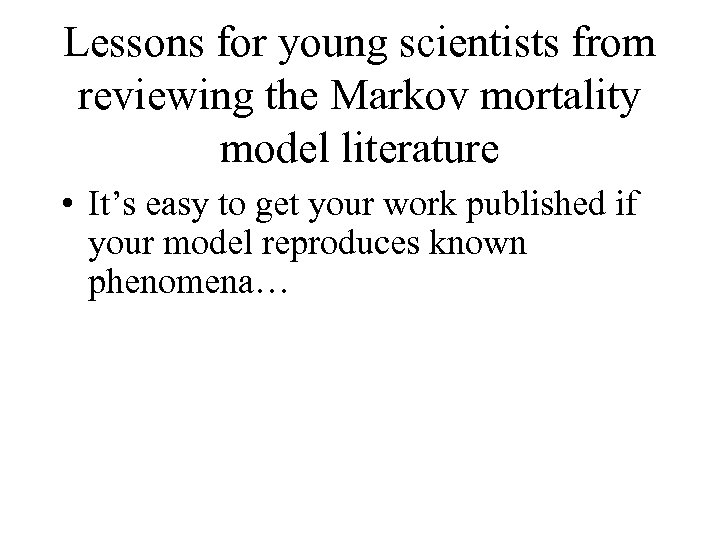 Lessons for young scientists from reviewing the Markov mortality model literature • It’s easy