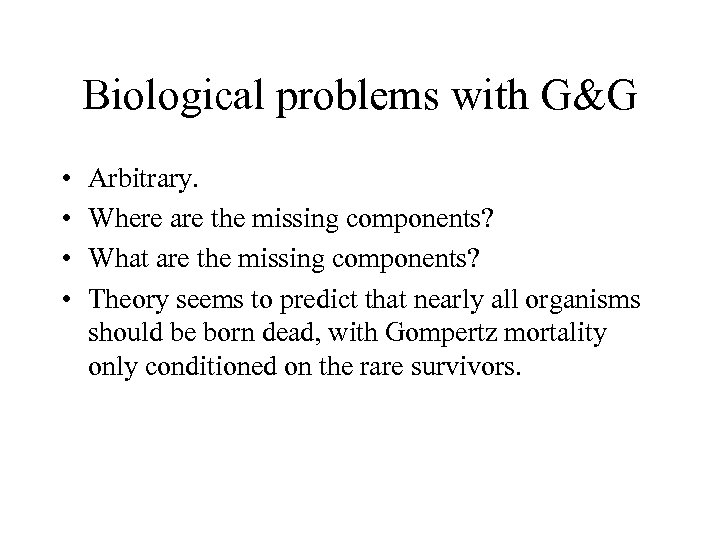 Biological problems with G&G • • Arbitrary. Where are the missing components? What are