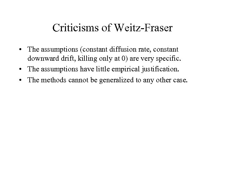 Criticisms of Weitz-Fraser • The assumptions (constant diffusion rate, constant downward drift, killing only