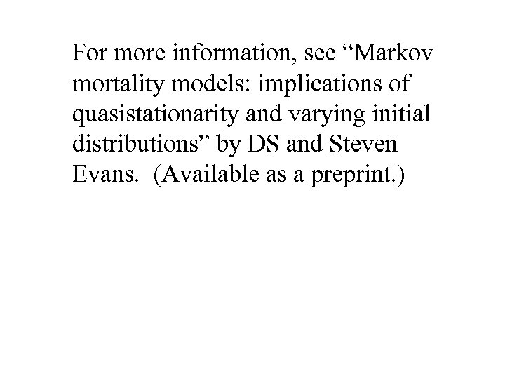 For more information, see “Markov mortality models: implications of quasistationarity and varying initial distributions”