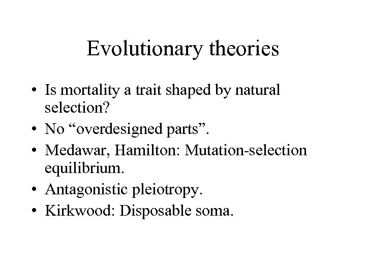 Evolutionary theories • Is mortality a trait shaped by natural selection? • No “overdesigned