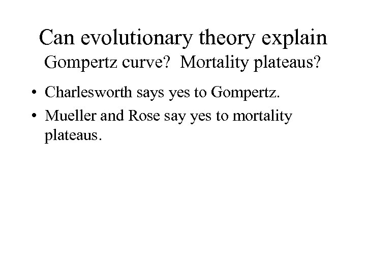 Can evolutionary theory explain Gompertz curve? Mortality plateaus? • Charlesworth says yes to Gompertz.