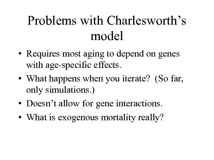 Problems with Charlesworth’s model • Requires most aging to depend on genes with age-specific