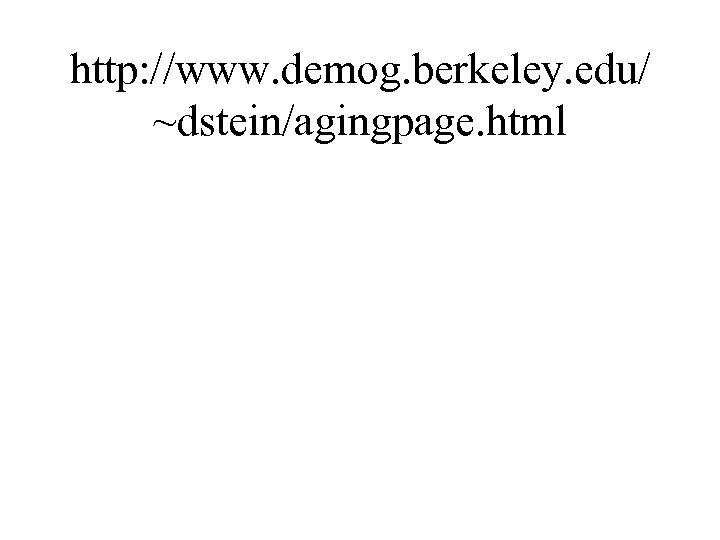 http: //www. demog. berkeley. edu/ ~dstein/agingpage. html 