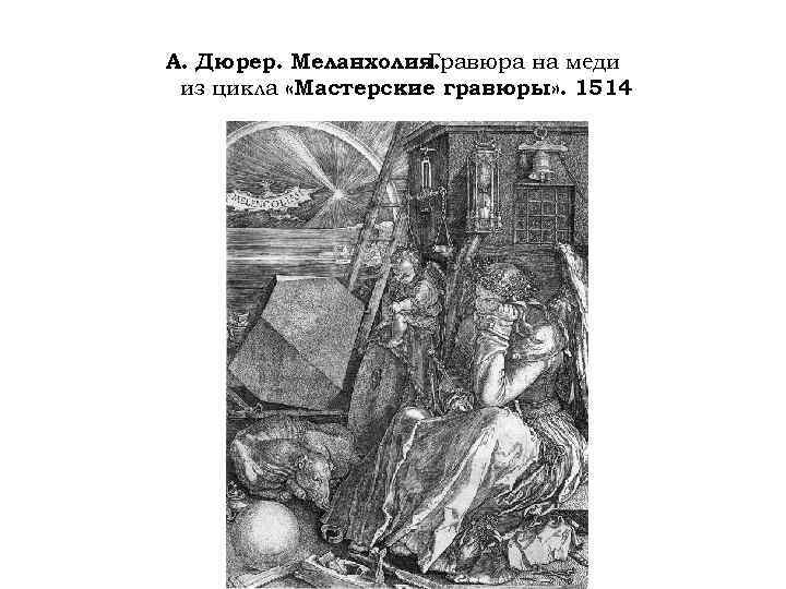 А. Дюрер. Меланхолия. Гравюра на меди из цикла «Мастерские гравюры» . 1514 