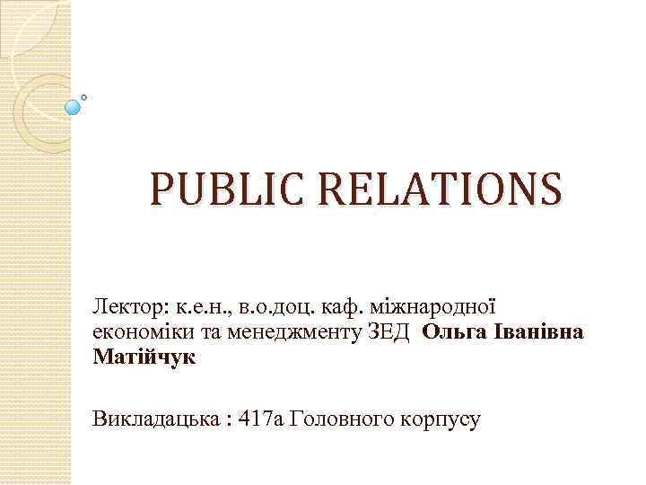 PUBLIC RELATIONS Лектор: к. е. н. , в. о. доц. каф. міжнародної економіки та
