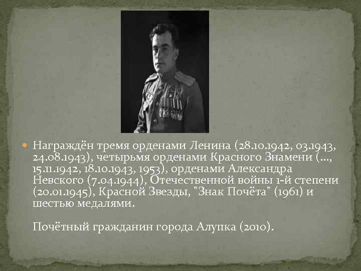  Награждён тремя орденами Ленина (28. 10. 1942, 03. 1943, 24. 08. 1943), четырьмя