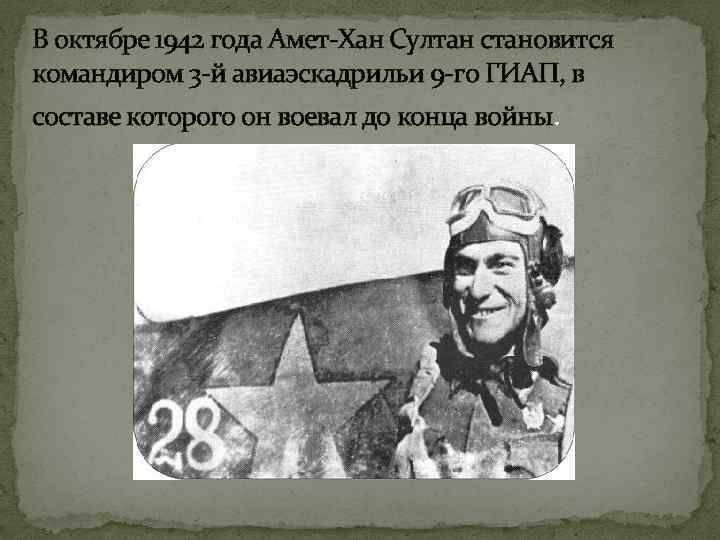 В октябре 1942 года Амет-Хан Султан становится командиром 3 -й авиаэскадрильи 9 -го ГИАП,