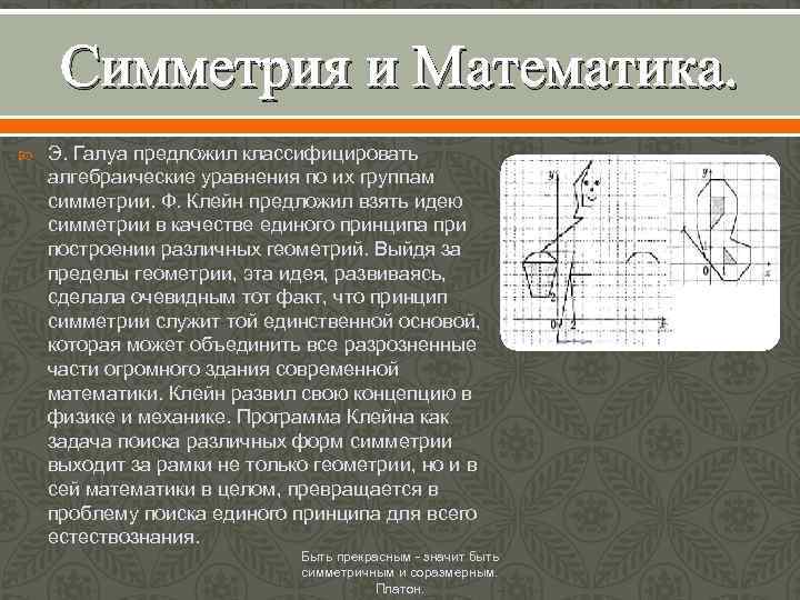 Симметрия и Математика. Э. Галуа предложил классифицировать алгебраические уравнения по их группам симметрии. Ф.