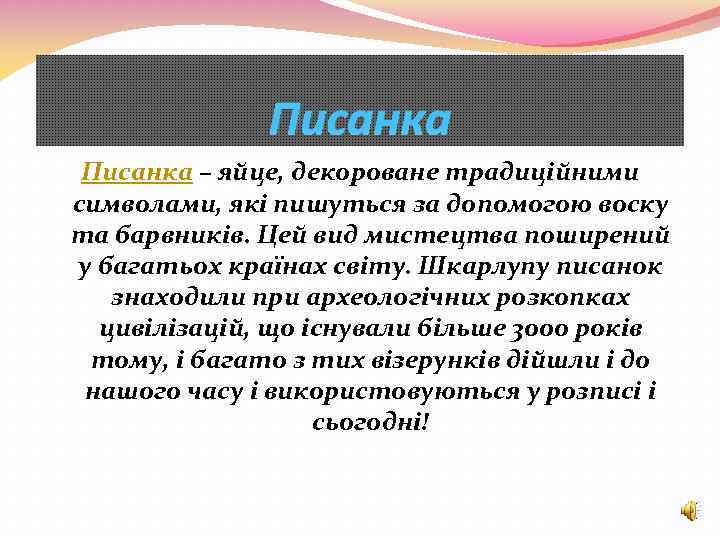Писанка – яйце, декороване традиційними символами, які пишуться за допомогою воску та барвників. Цей