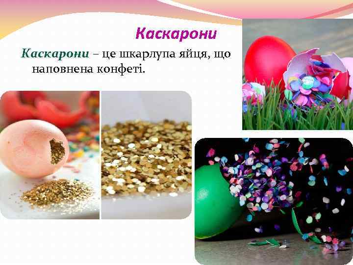 Каскарони – це шкарлупа яйця, що наповнена конфеті. 
