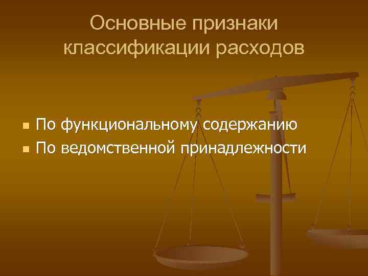 Основные признаки классификации расходов n n По функциональному содержанию По ведомственной принадлежности 